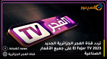 الآن بـسرعة: أضبط تردد قناة الفجر الجزائرية El Fajr TV الجديد 2023 على جميع الأقمار الصناعية